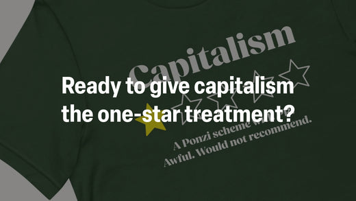 Ready to give capitalism the one-star treatment?