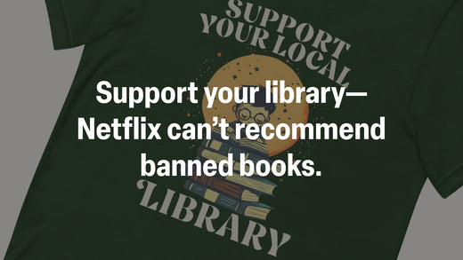 Support your library—Netflix can’t recommend banned books.