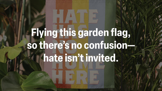 Flying this progressive garden flag, so there’s no confusion—hate isn’t invited.