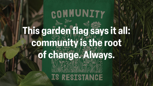 This progressive garden flag says it all: community is the root of change.