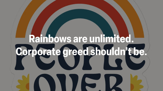 People Over Profit: Rainbows are unlimited. Corporate greed shouldn’t be.