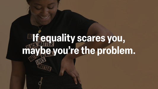 If equality scares you, maybe you’re the problem. Black Lives Matter T shirt