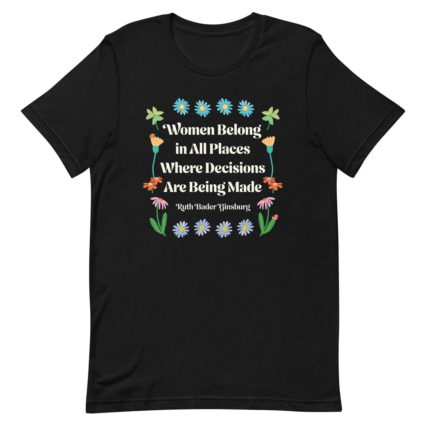 Front View Image: Women Belong In All Places Where Decisions Are Being Made Unisex T-Shirt featuring floral design.
