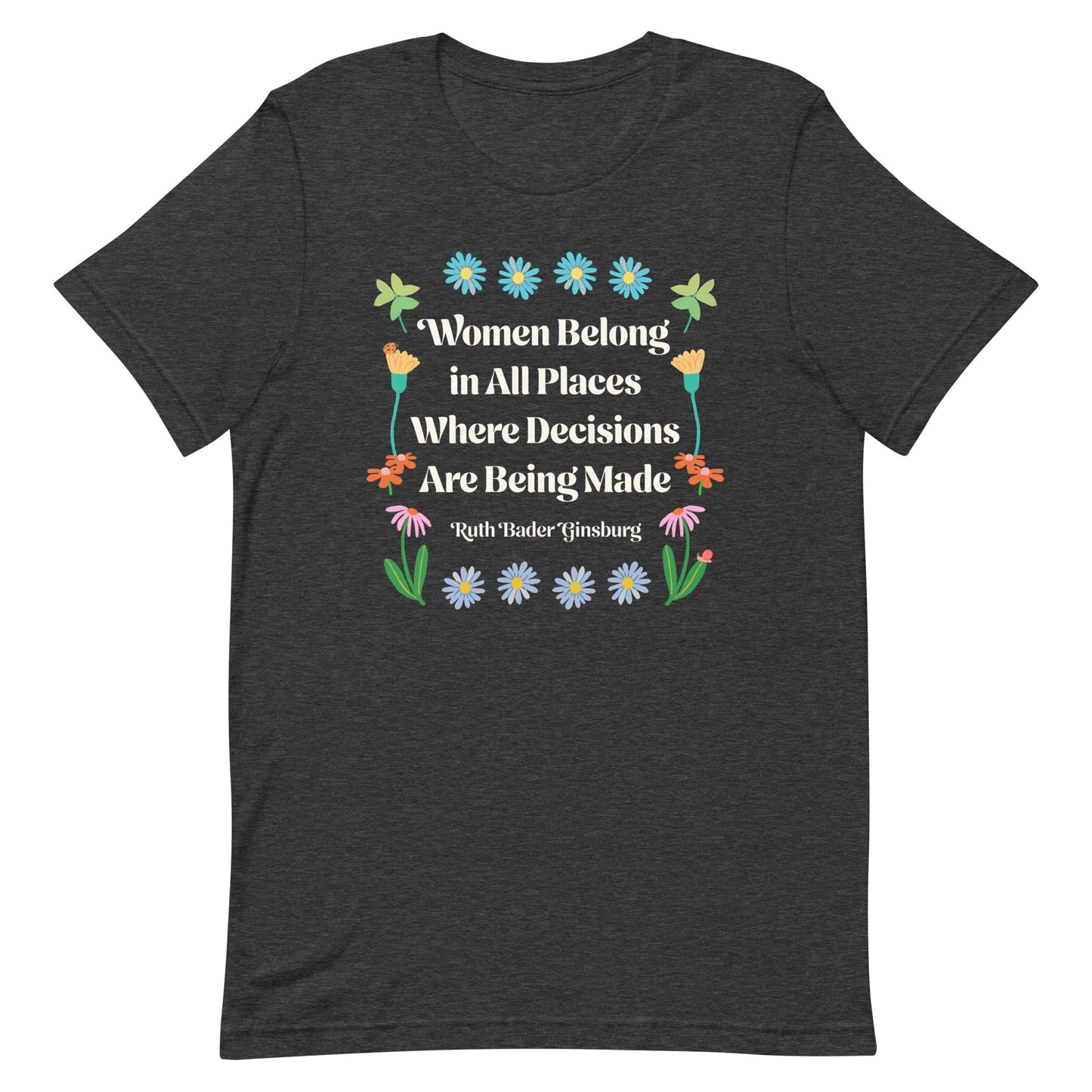 Front View Image: Women Belong In All Places Where Decisions Are Being Made Unisex T-Shirt featuring floral design.