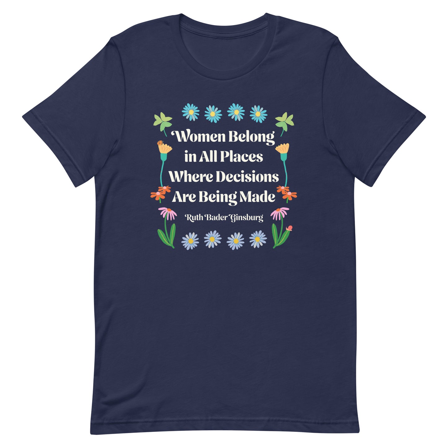 Front View Image: Women Belong In All Places Where Decisions Are Being Made Unisex T-Shirt featuring floral design.