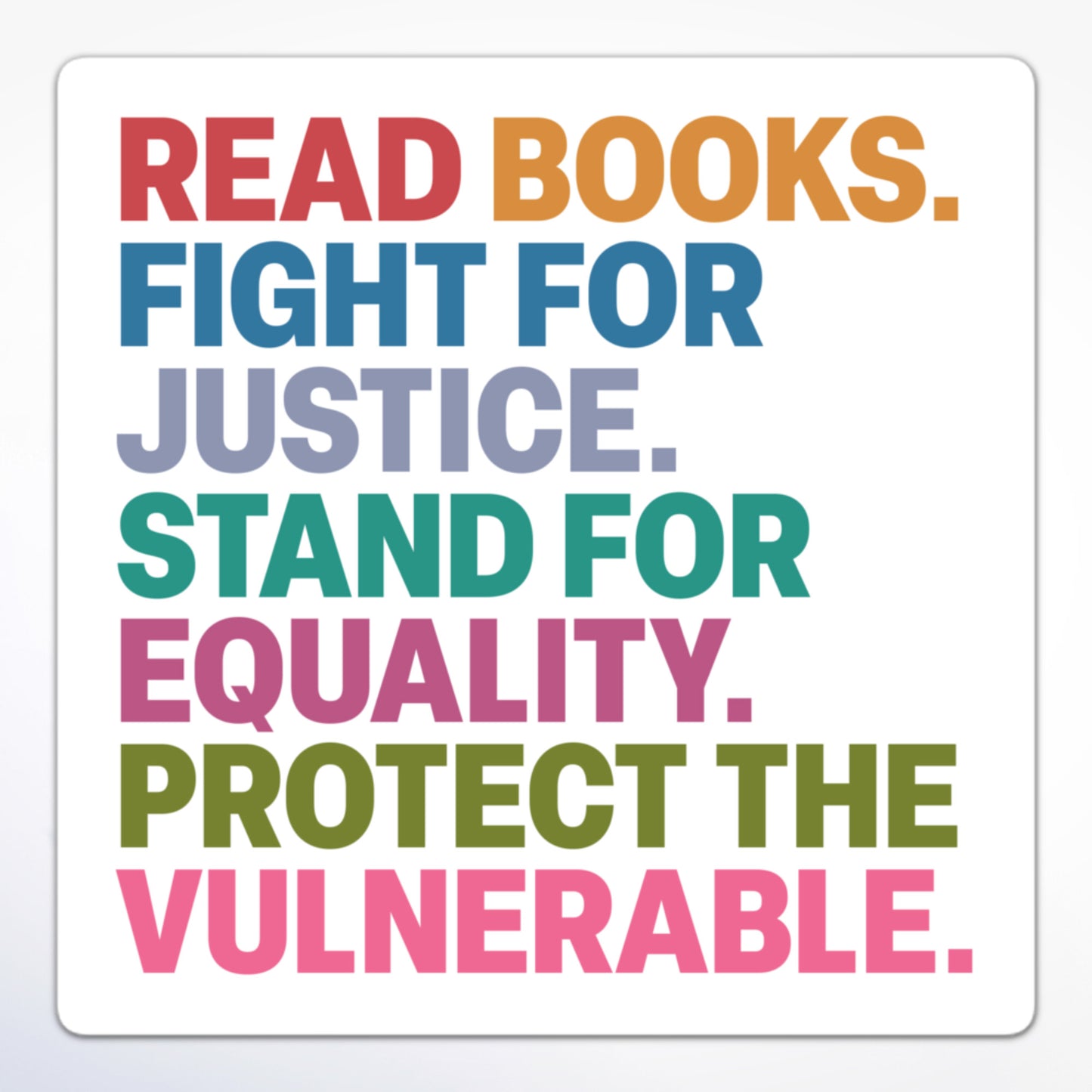Read Books. Fight For Justice. Stand For Equality. Protect The Vulnerable. Social justice sticker with bold block text in rainbow gradient on a square background.