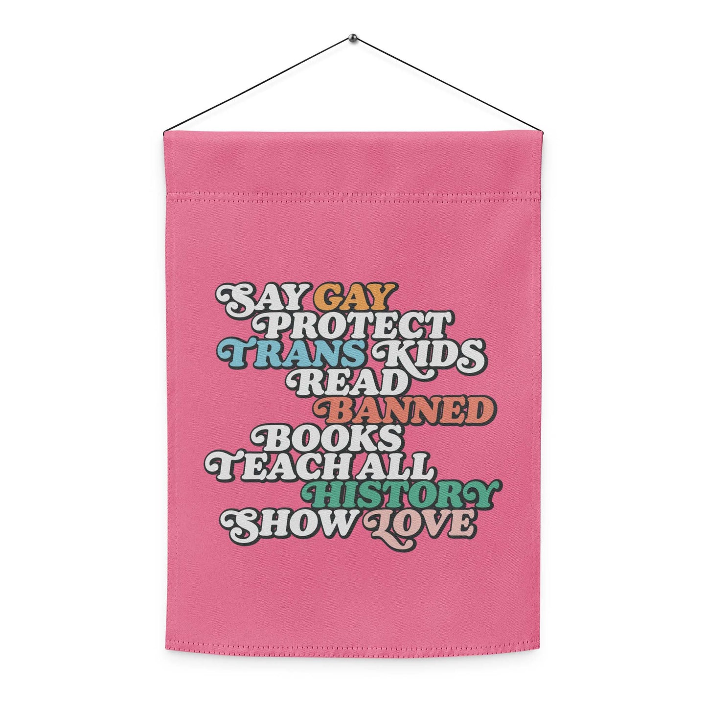 String hanging image: Front view of the "Say Gay Protect Trans Kids Read Banned Books Teach All History Show Love" Garden Flag