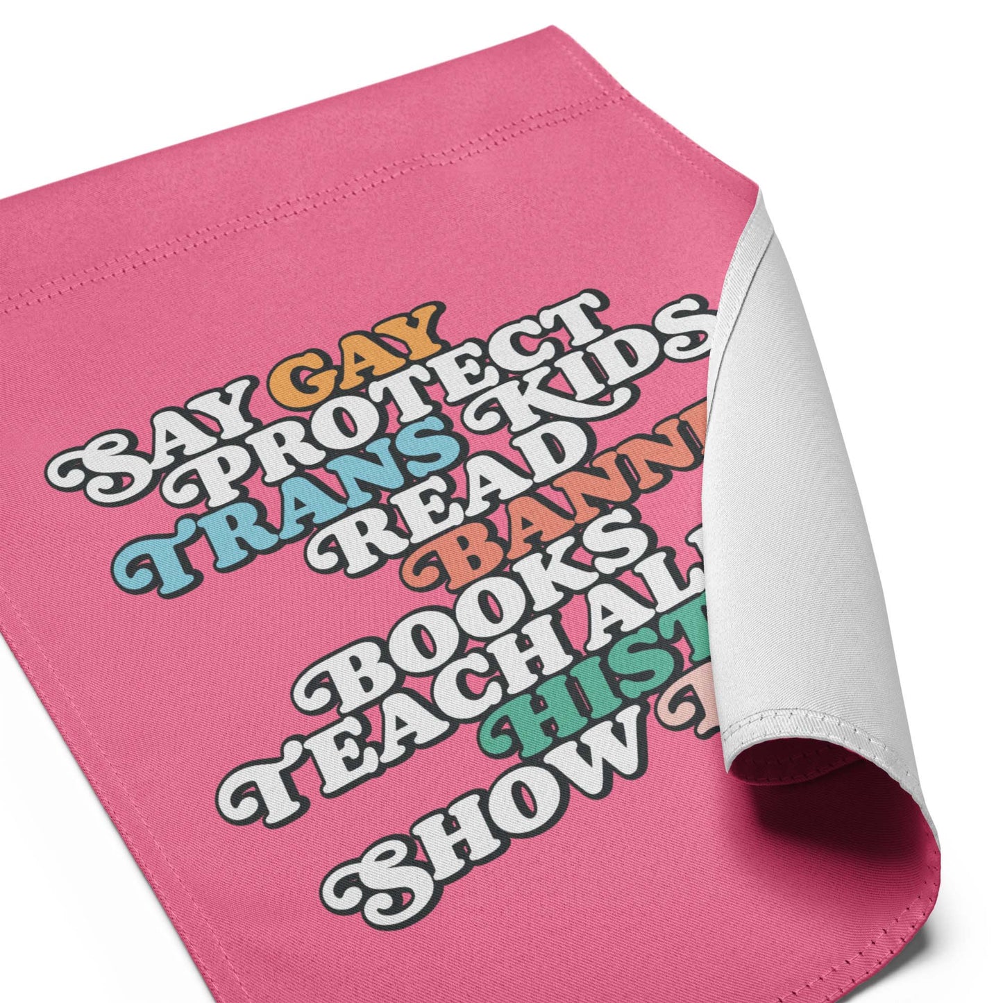 Close up View Image: Front view of the "Say Gay Protect Trans Kids Read Banned Books Teach All History Show Love" Garden Flag