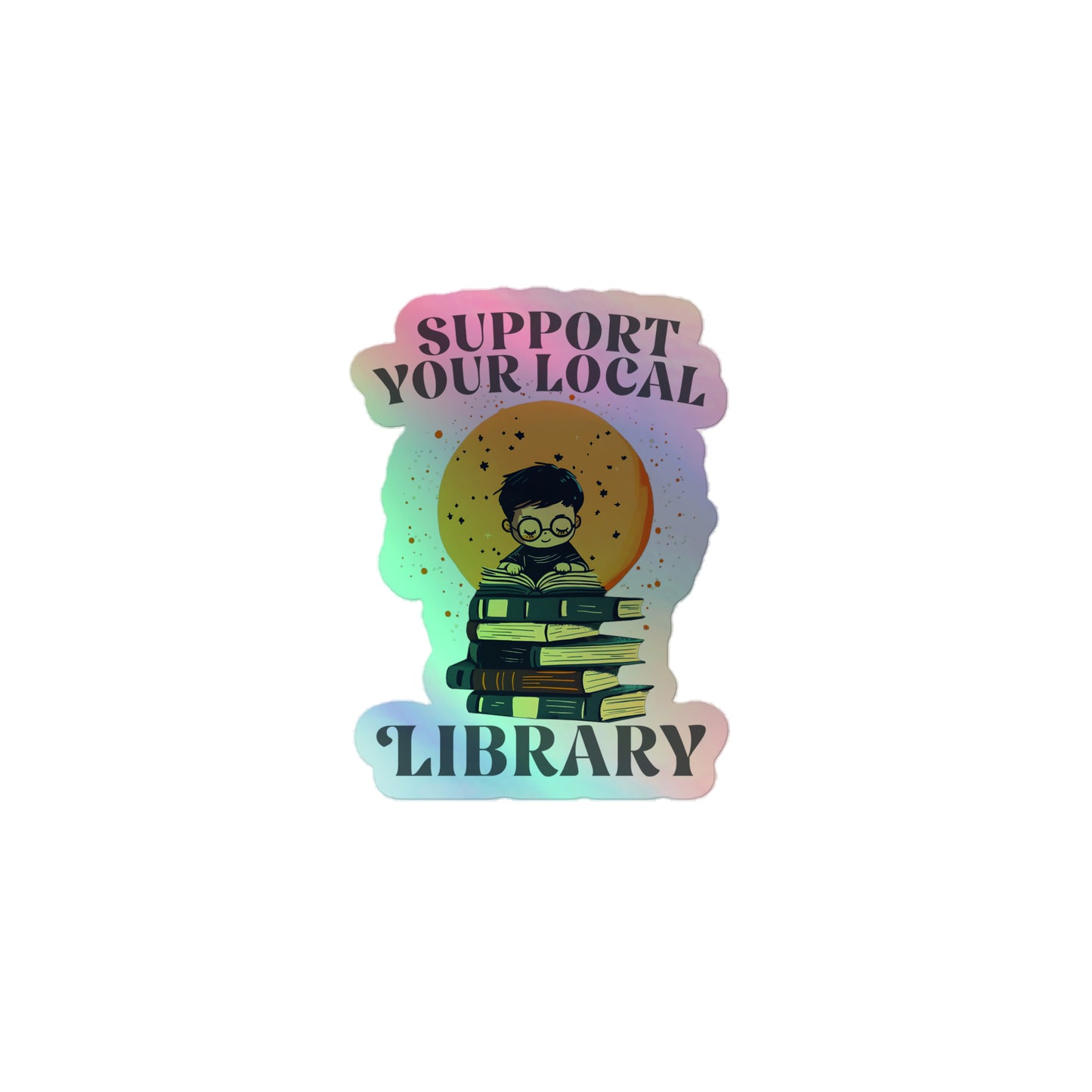 Front view of the "Support Your Local Library" Holographic Sticker with a rainbow-reflective finish.