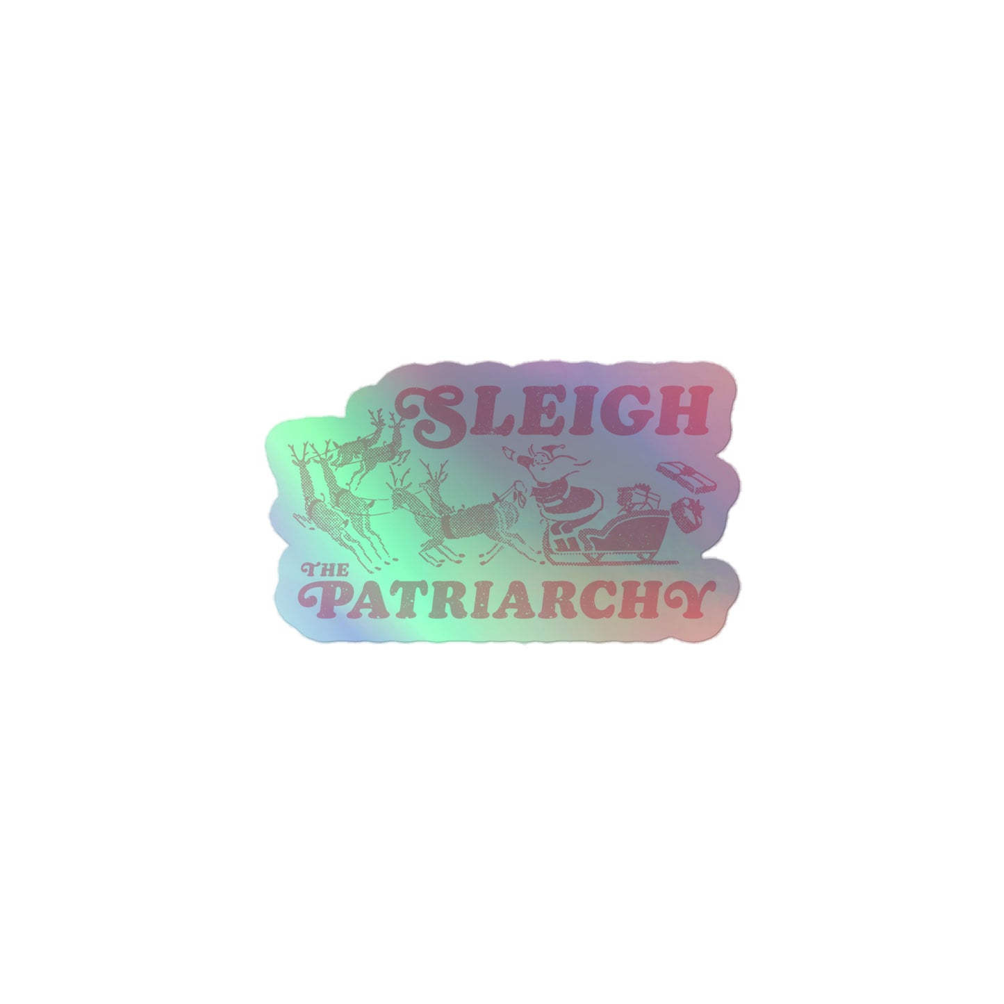Holographic sticker featuring Santa in a sleigh with reindeer and the text "Sleigh The Patriarchy."