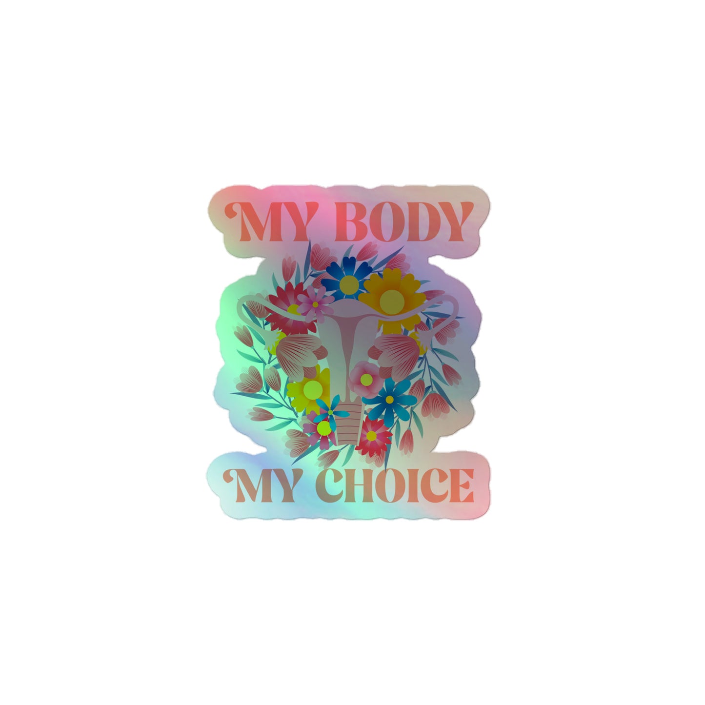 Front View Image: Holographic My Body My Choice Sticker with floral uterus graphic on a white background.