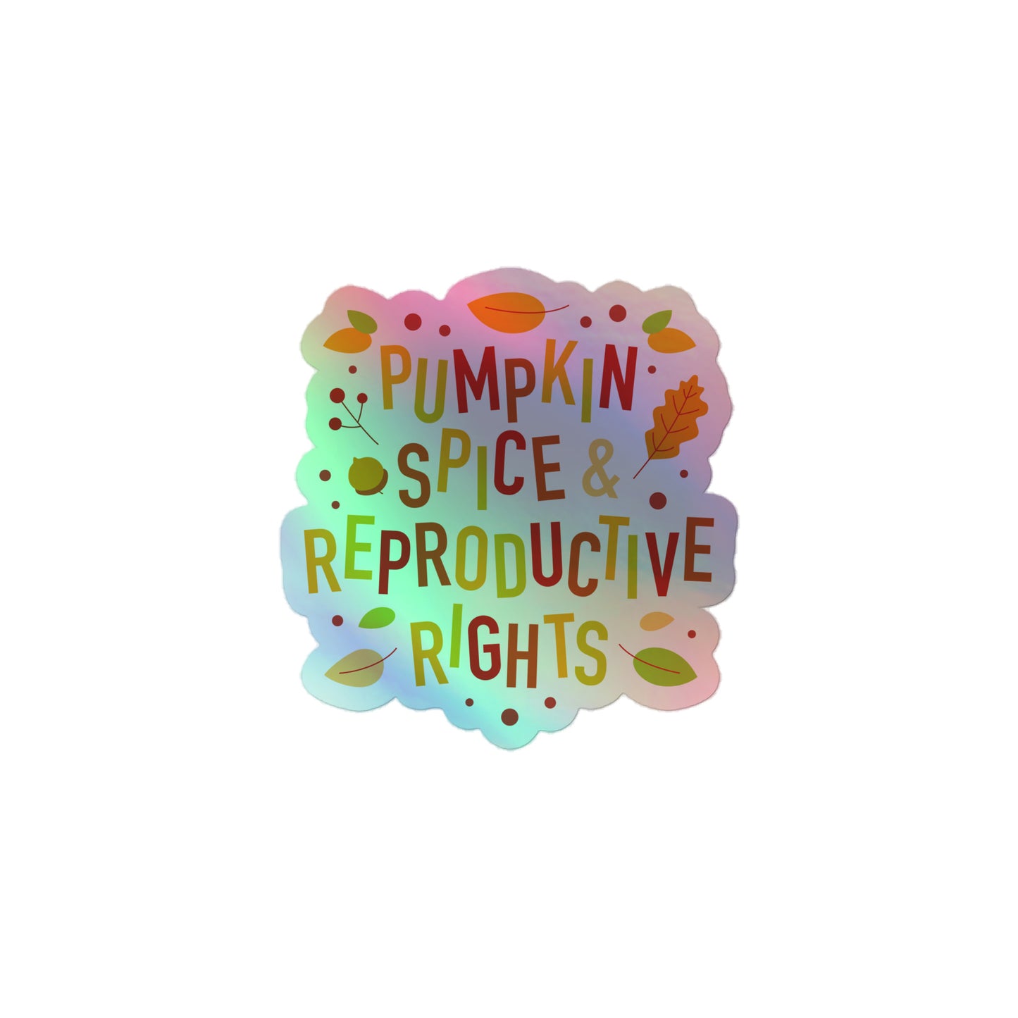 Front View Image: Pumpkin Spice and Reproductive Rights Holographic Sticker with autumn-inspired reflective design.