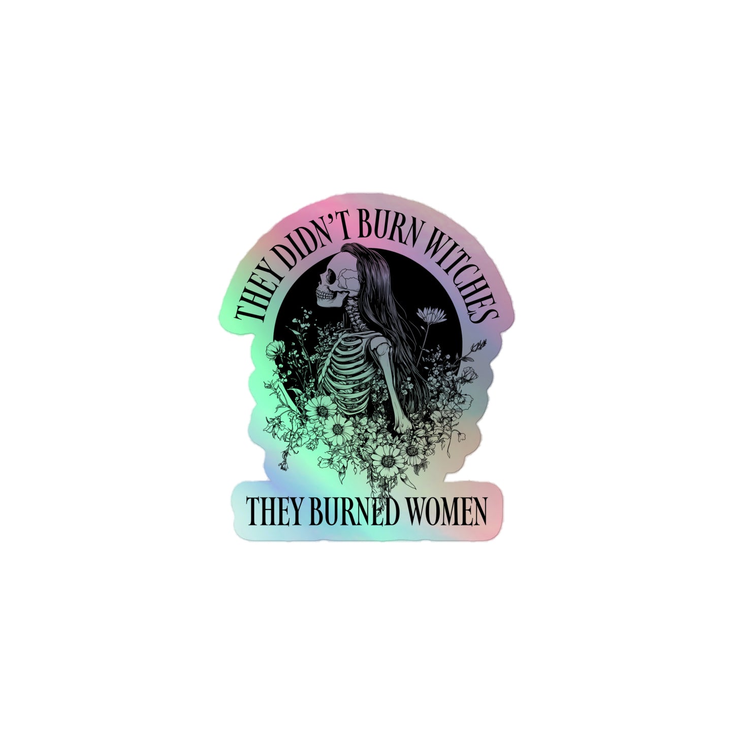 Front View Image: Holographic sticker with skeleton girl and “They Didn’t Burn Witches They Burned Women” text.