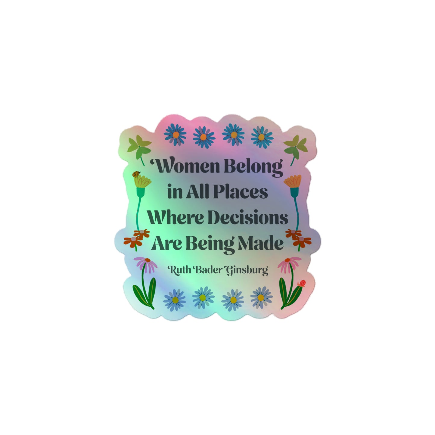 Front View Image: Women Belong In All Places Where Decisions Are Being Made Holographic Sticker with floral design.