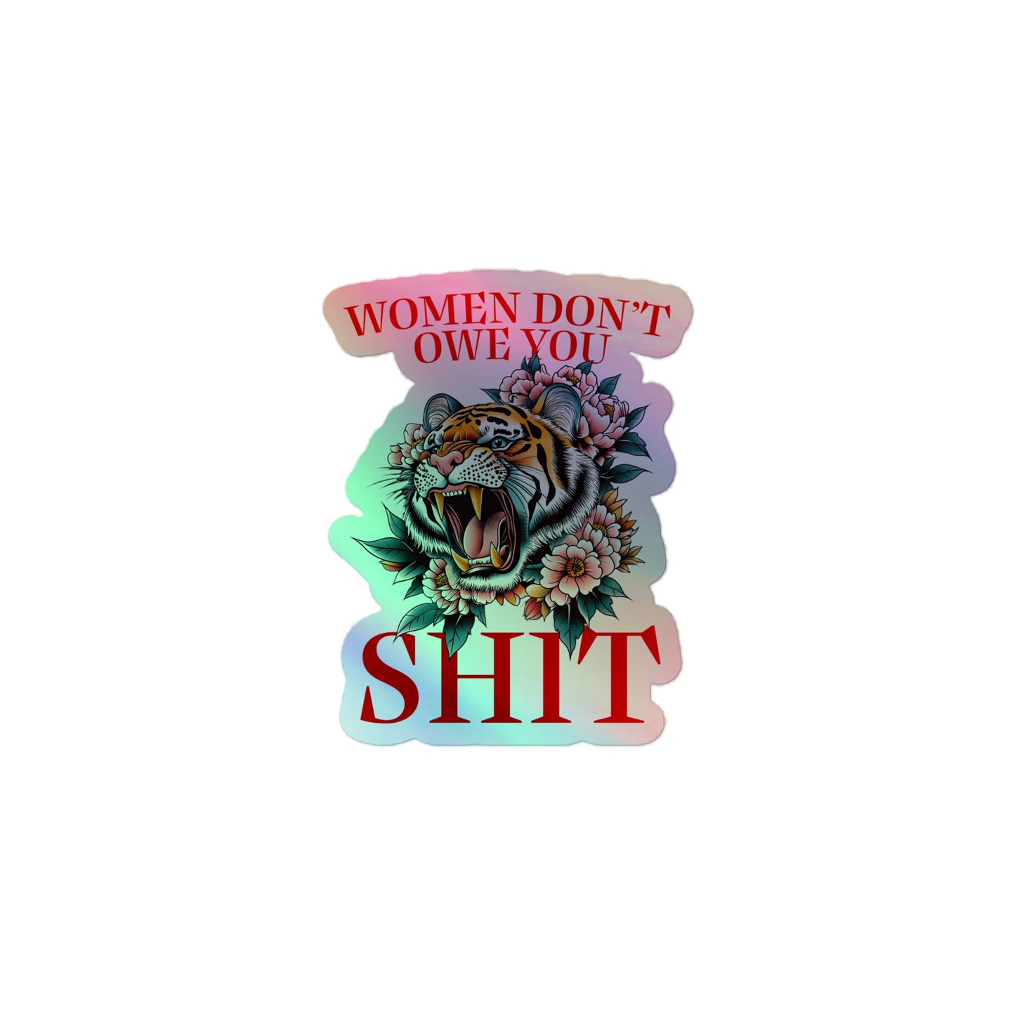 Front View Image: Women Don’t Owe You Sh*t Holographic Sticker with tiger and floral design.