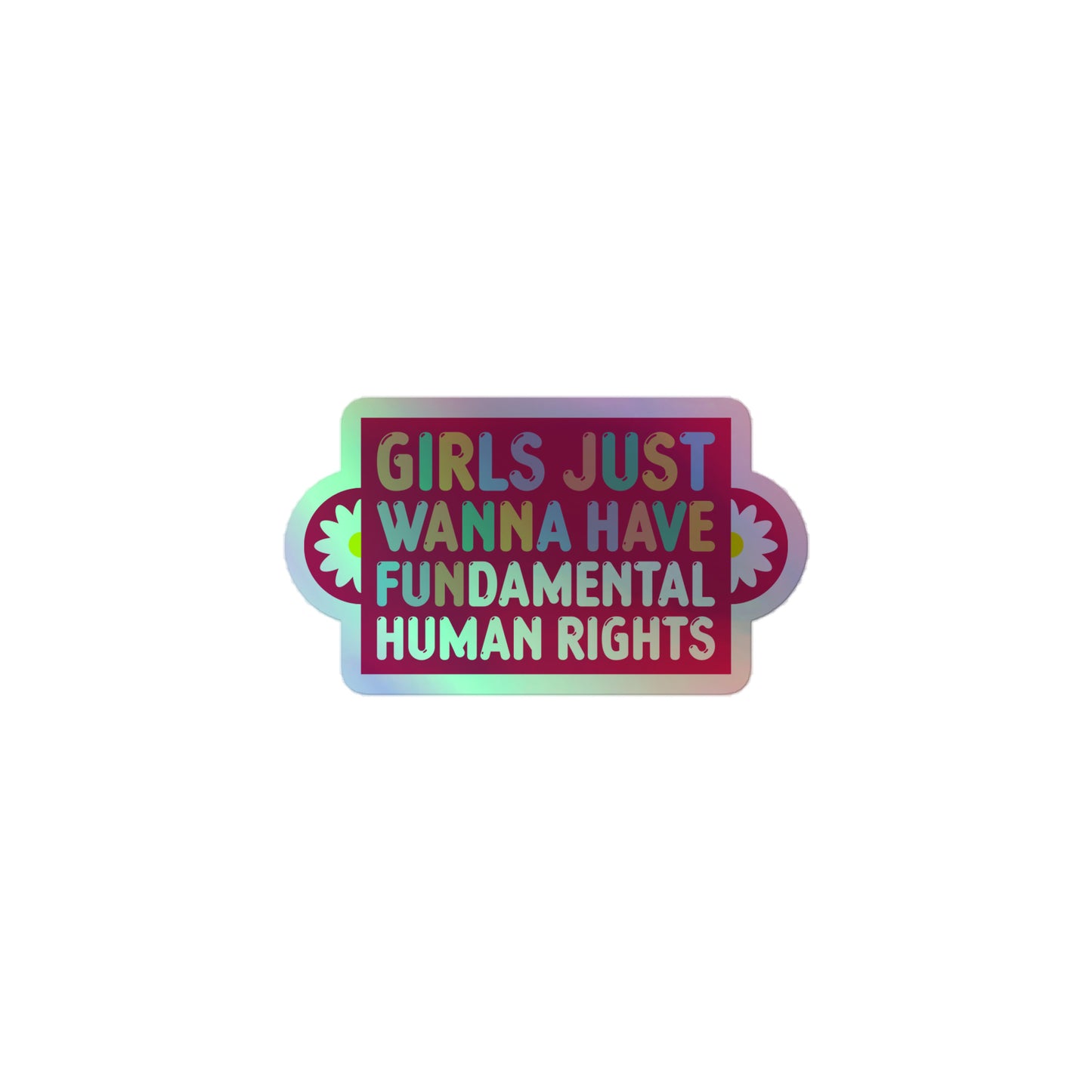 Front View Image: Girls Just Wanna Have Fundamental Human Rights Holographic Sticker with reflective finish.