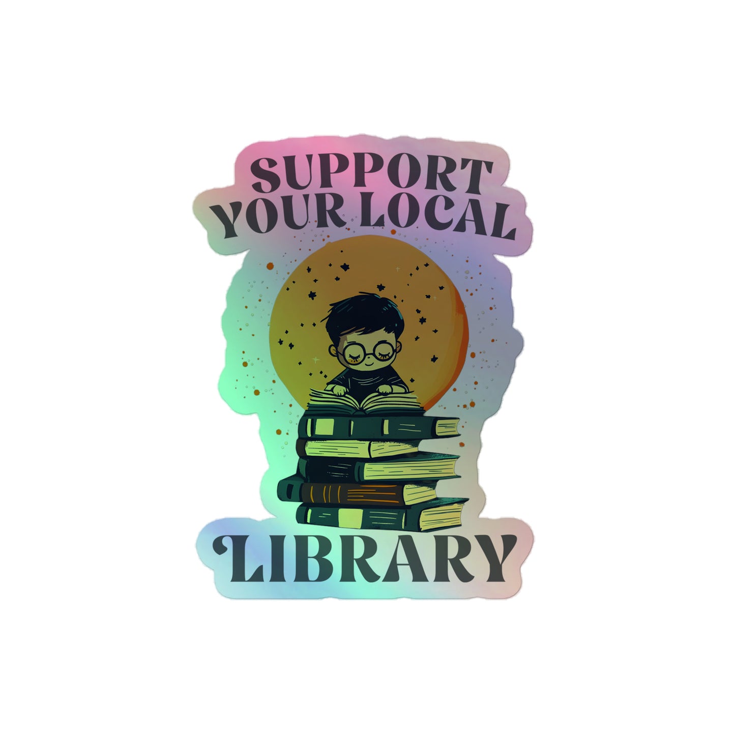 Front view of the "Support Your Local Library" Holographic Sticker with a rainbow-reflective finish.