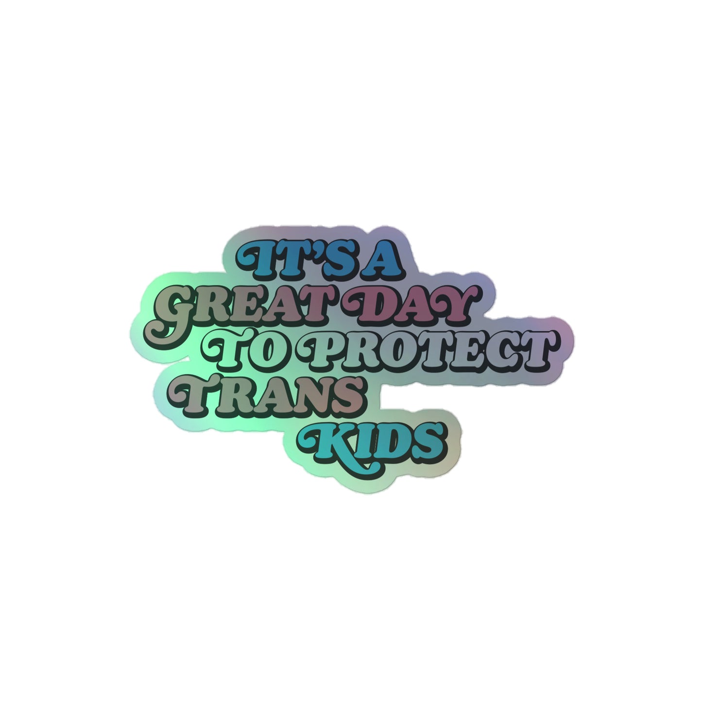 Front View Image: It’s A Great Day To Protect Trans Kids Holographic Sticker with a shimmering finish.