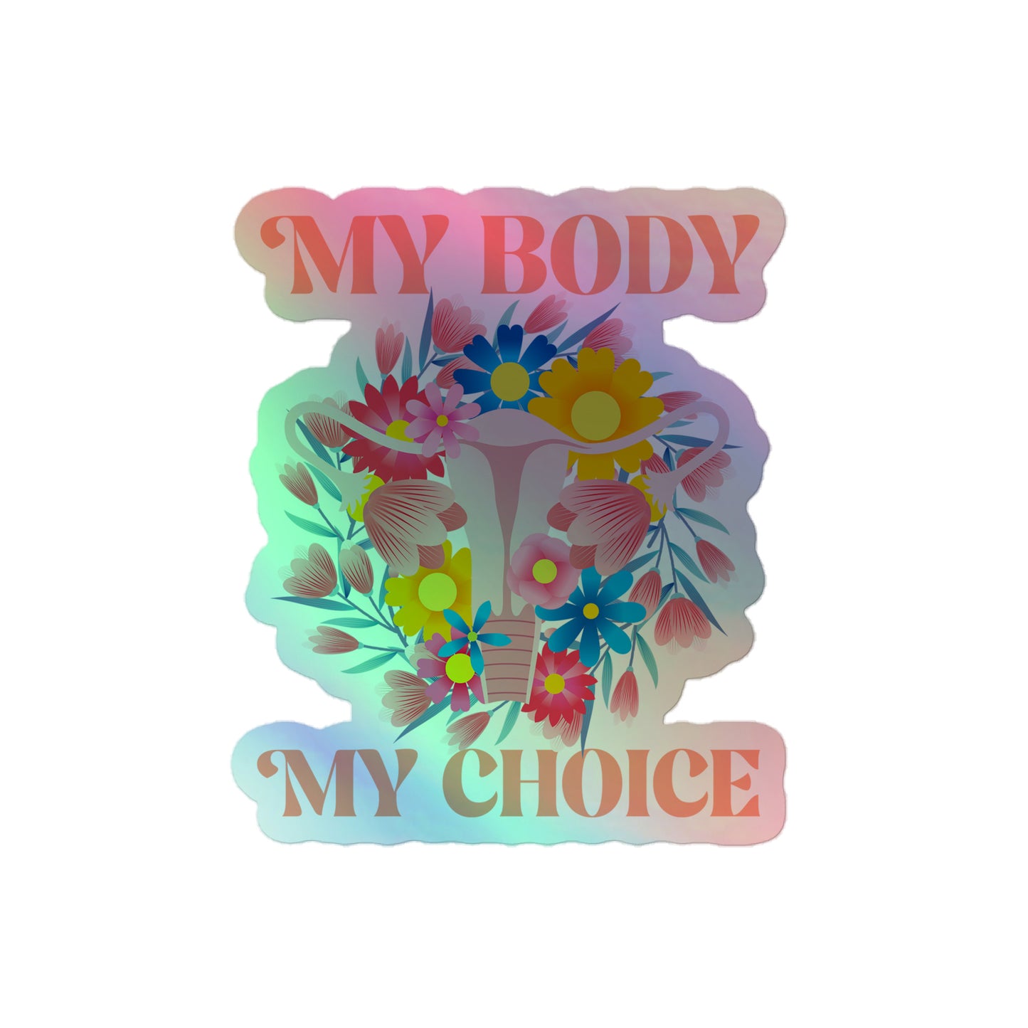 Front View Image: Holographic My Body My Choice Sticker with floral uterus graphic on a white background.