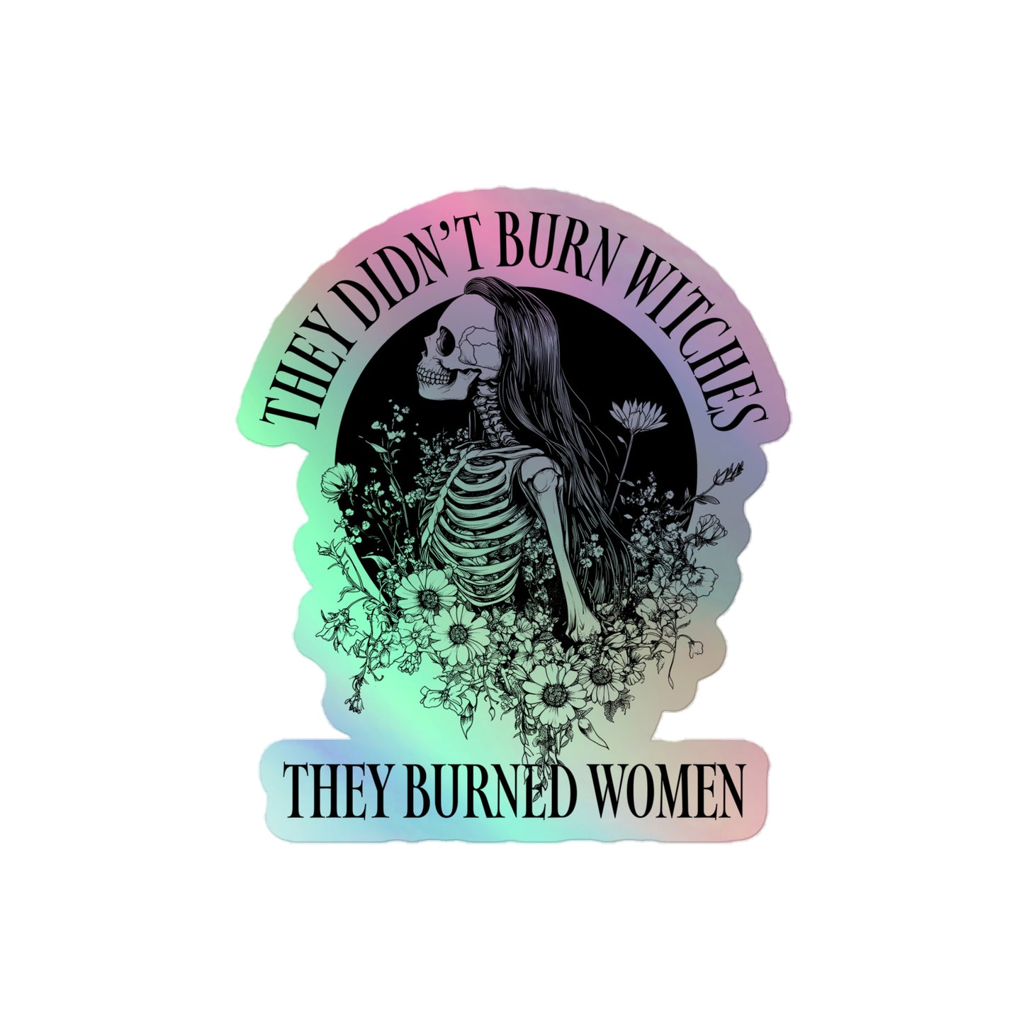Front View Image: Holographic sticker with skeleton girl and “They Didn’t Burn Witches They Burned Women” text.