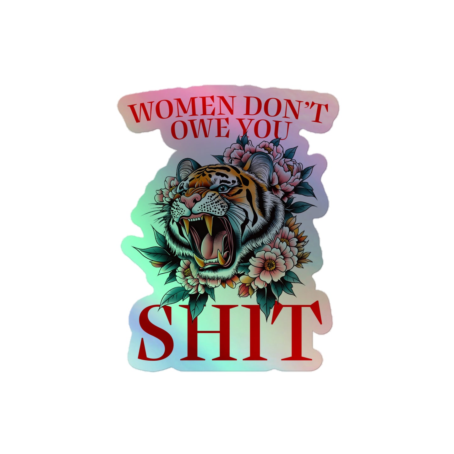 Front View Image: Women Don’t Owe You Sh*t Holographic Sticker with tiger and floral design.