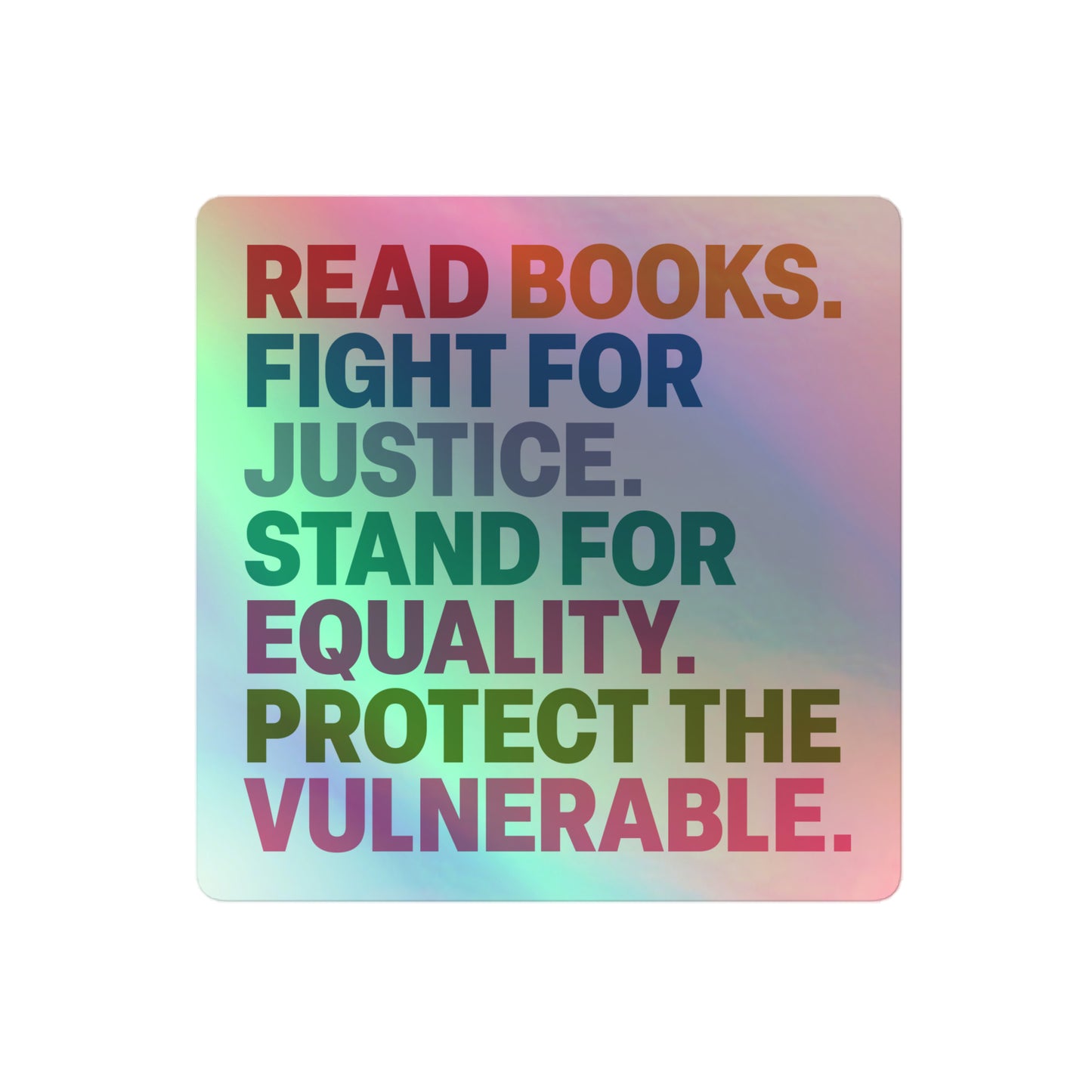 Front View Image: Holographic sticker with “Read Books. Fight For Justice. Stand For Equality. Protect The Vulnerable.” design, front view