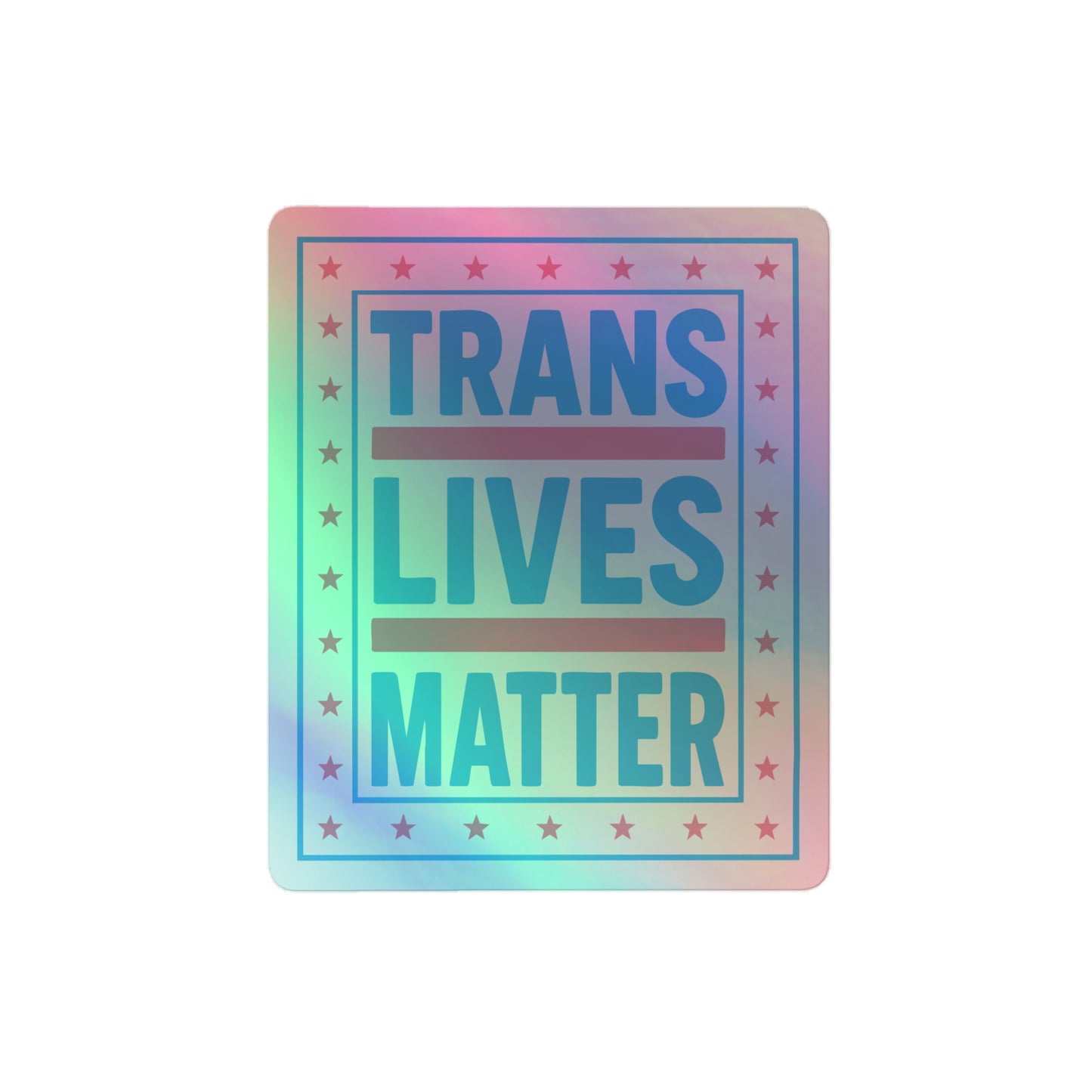 "Trans Lives Matter" Trans Pride Decal For Protest And Allyship 4x4 Holographic Sticker