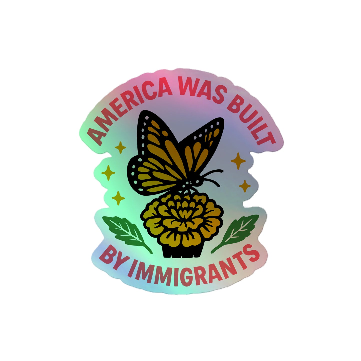 4x4 Pro-immigrant holographic sticker with monarch butterfly and floral motif, “America Was Built by Immigrants” design by Blue Wave USA for progressive creators.