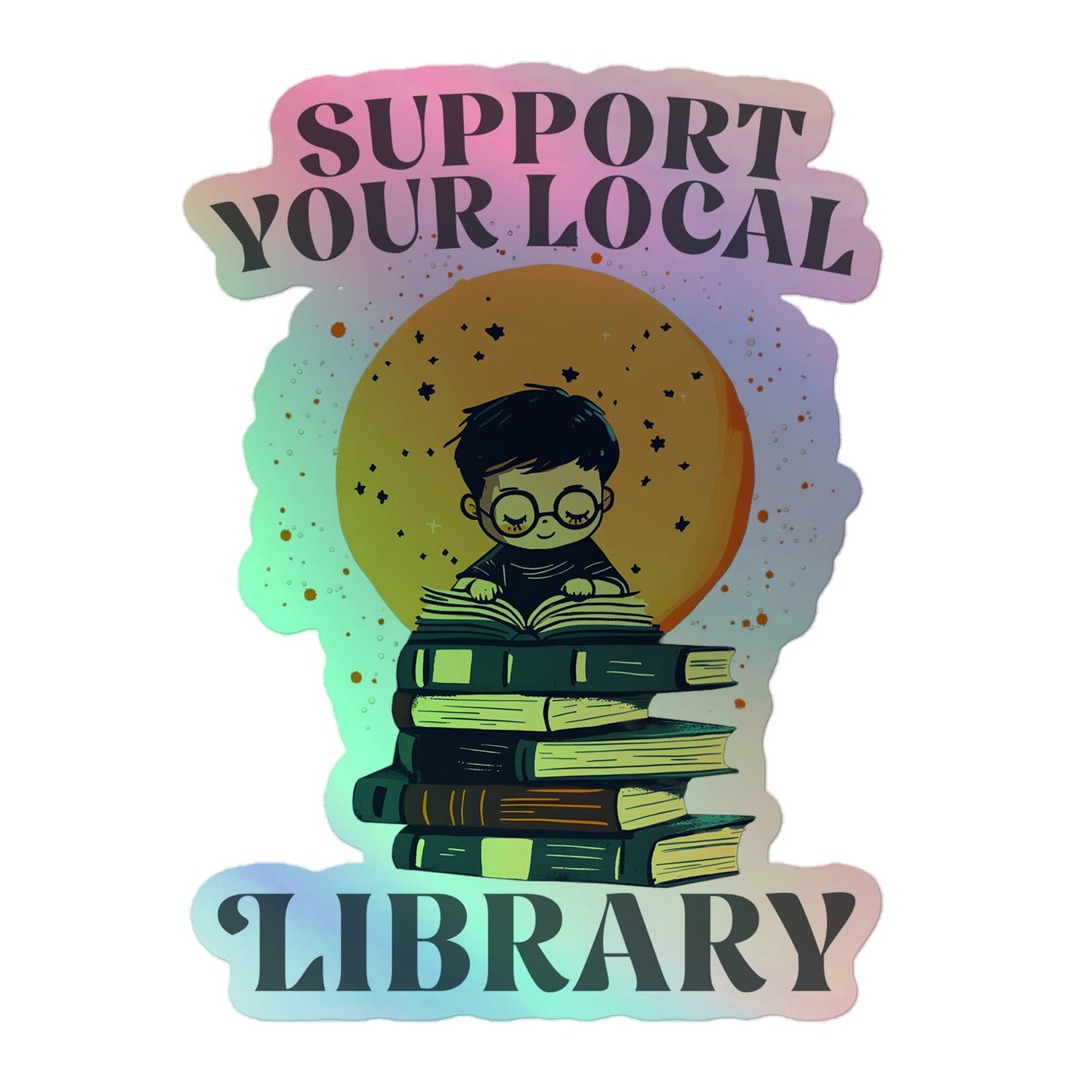 Front view of the "Support Your Local Library" Holographic Sticker with a rainbow-reflective finish.