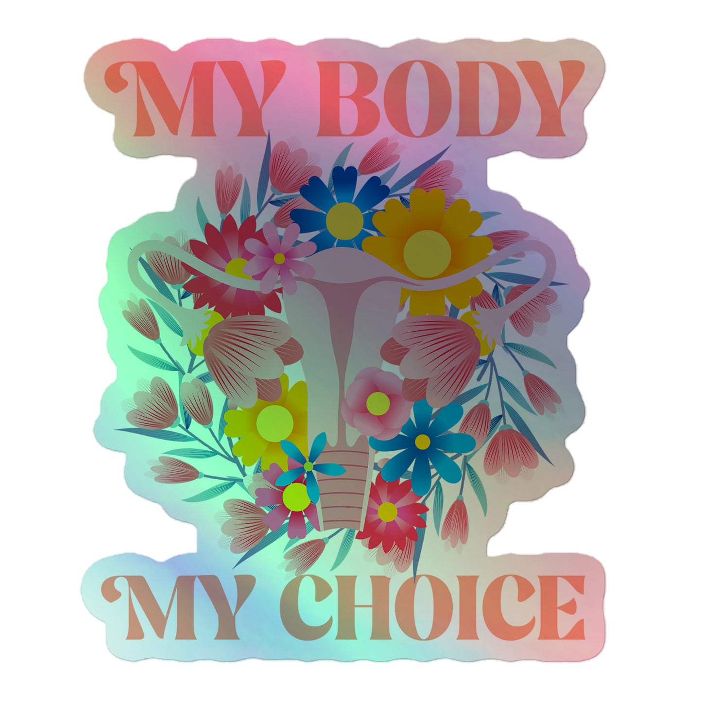 Front View Image: Holographic My Body My Choice Sticker with floral uterus graphic on a white background.
