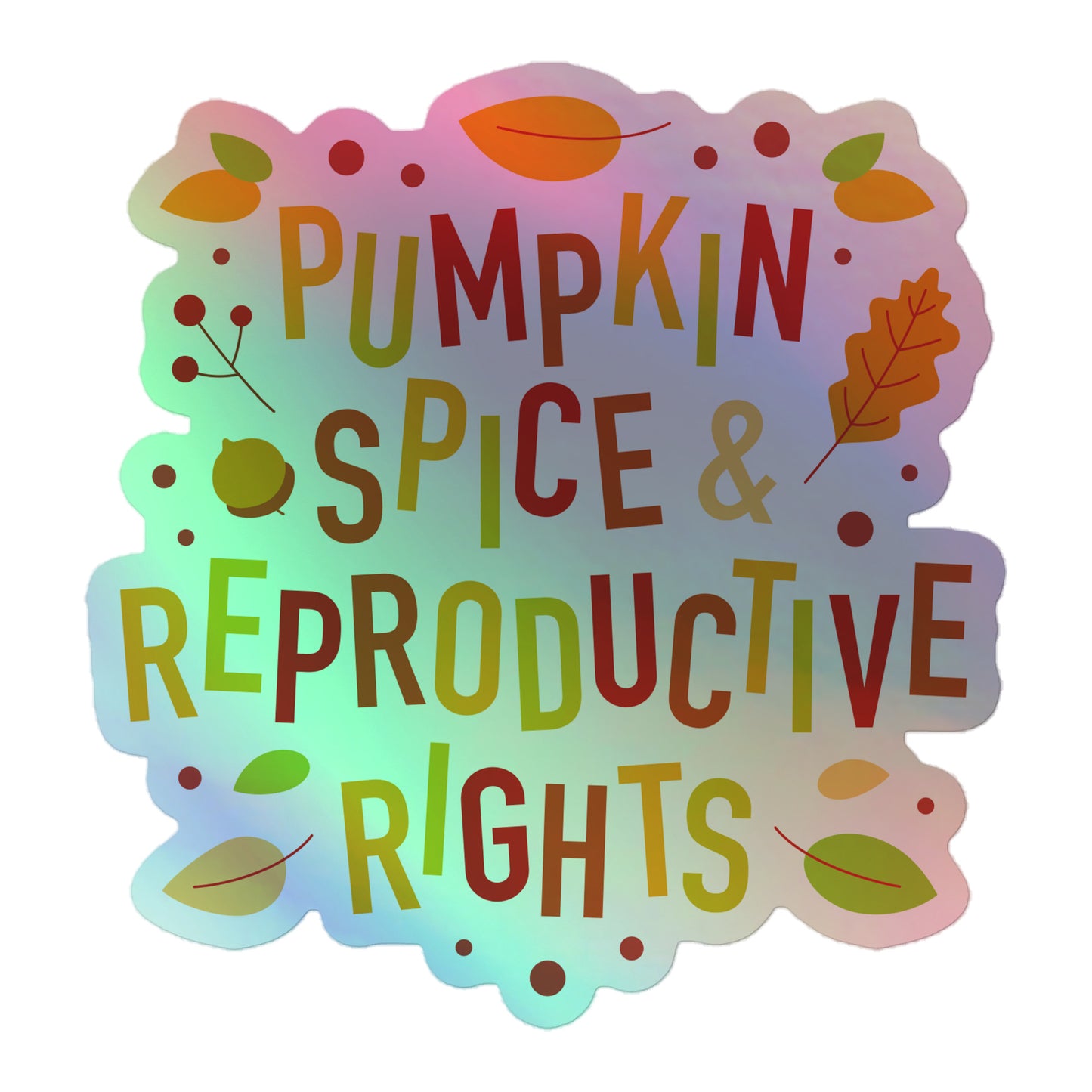 Front View Image: Pumpkin Spice and Reproductive Rights Holographic Sticker with autumn-inspired reflective design.