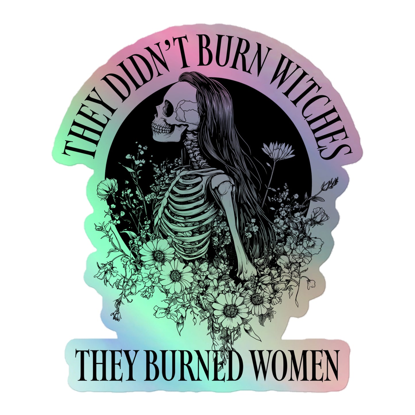 Front View Image: Holographic sticker with skeleton girl and “They Didn’t Burn Witches They Burned Women” text.