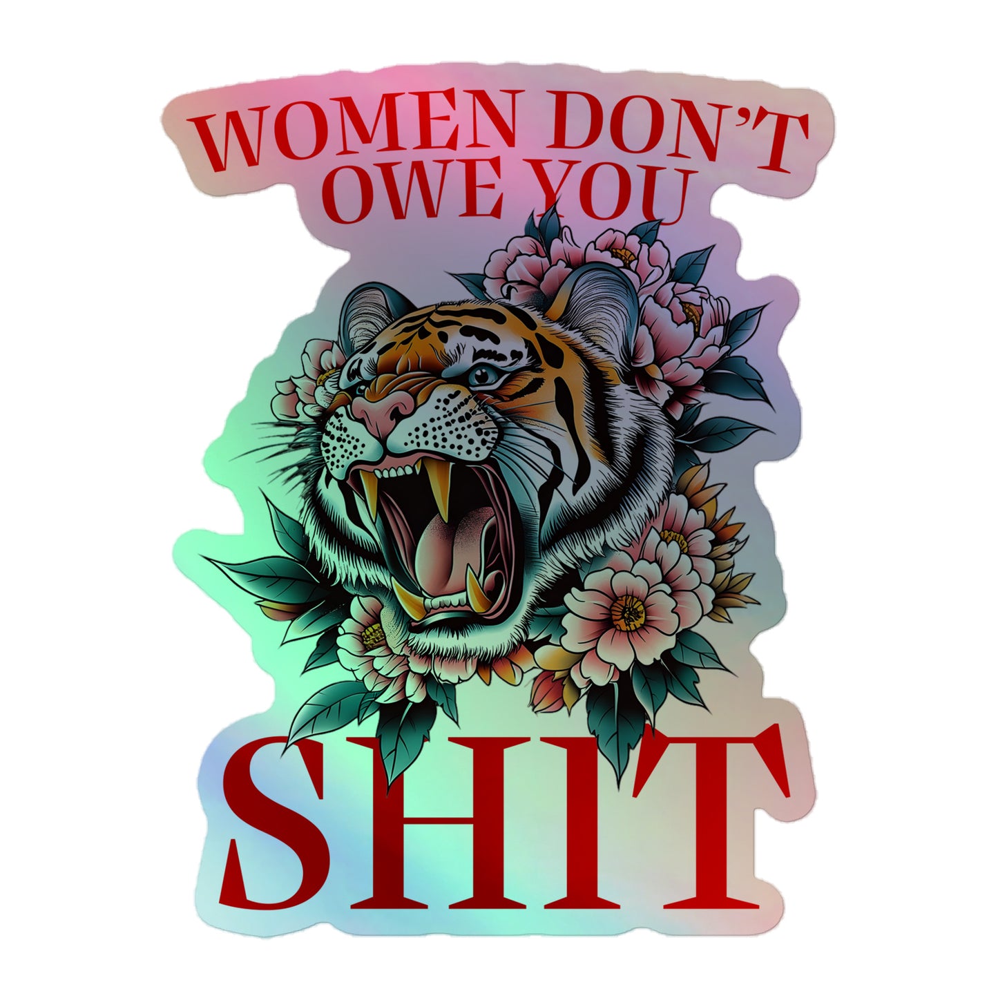 Front View Image: Women Don’t Owe You Sh*t Holographic Sticker with tiger and floral design.