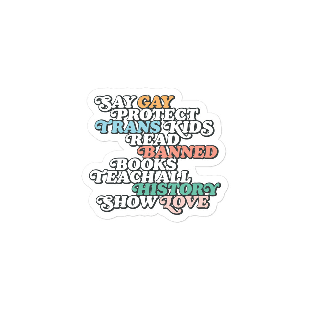 Sticker Front of the "Say Gay Protect Trans Kids Read Banned Books Teach All History Show Love" Sticker.