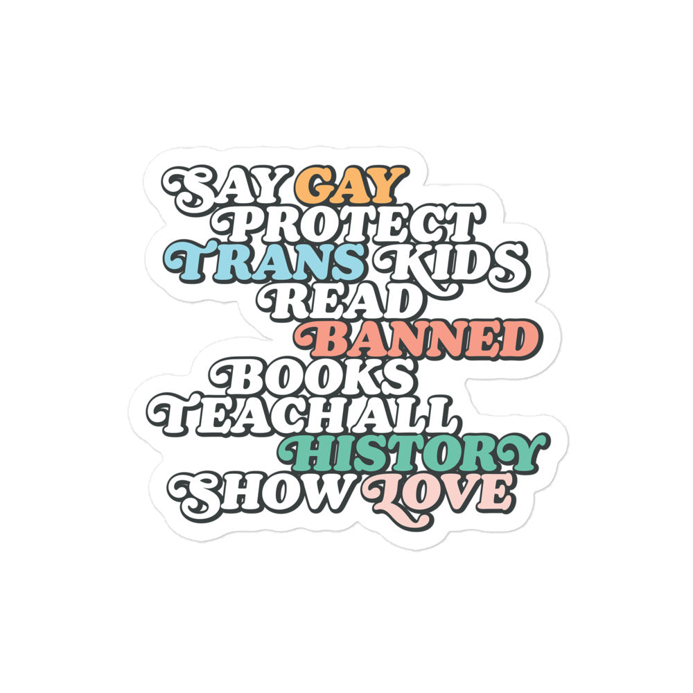 Sticker Front of the "Say Gay Protect Trans Kids Read Banned Books Teach All History Show Love" Sticker.