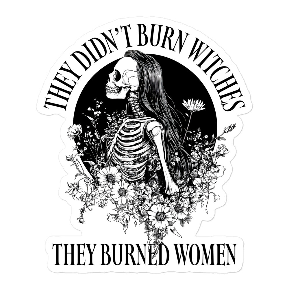 Front View Image: Sticker with “They Didn’t Burn Witches They Burned Women” text and skeleton girl design.