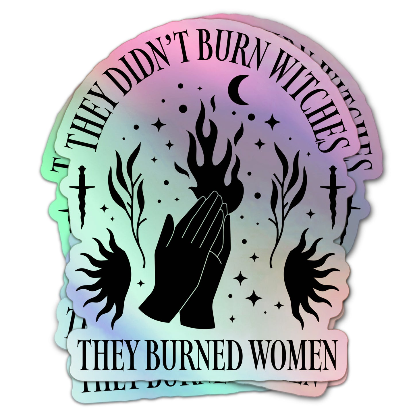 Feminist holographic sticker with black silhouette hands, flames, a crescent moon, and the text “They Didn’t Burn Witches, They Burned Women.”