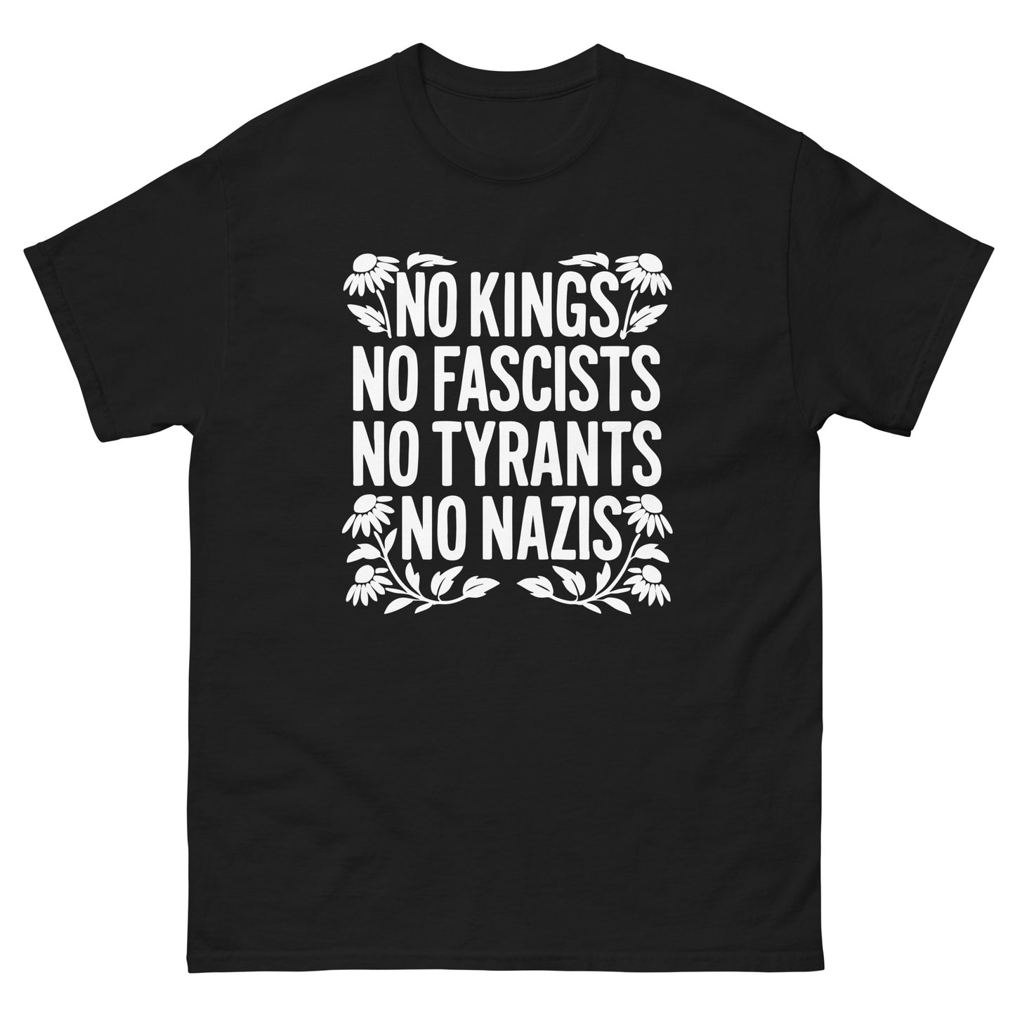Front View Image: Black tee with bold white text “No Kings No Fascists No Tyrants No Nazis” surrounded by floral graphics