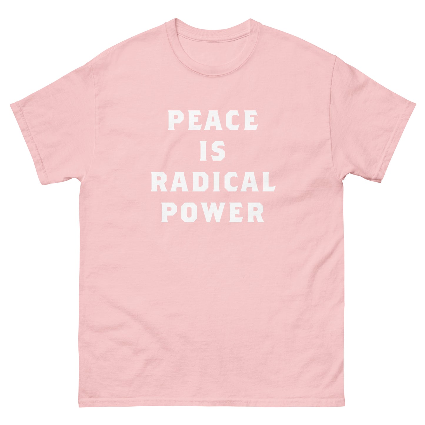 Light pink unisex classic t-shirt featuring centered white lettering reading “PEACE IS RADICAL POWER,” designed with minimalist stacked typography and modern protest-inspired aesthetic.