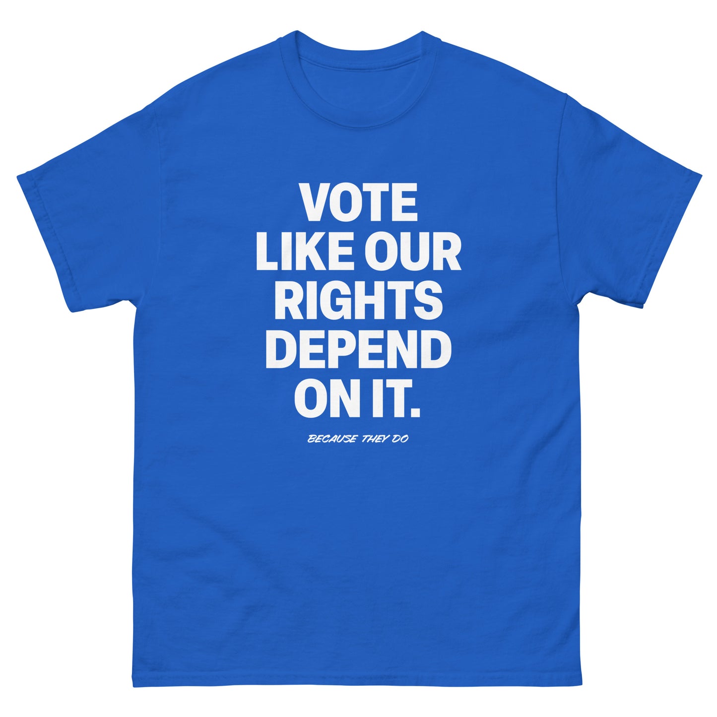 Royal blue unisex Vote Like Our Rights Depend On It t-shirt displayed flat. White block text stands out against the vivid color, inspiring turnout and solidarity.