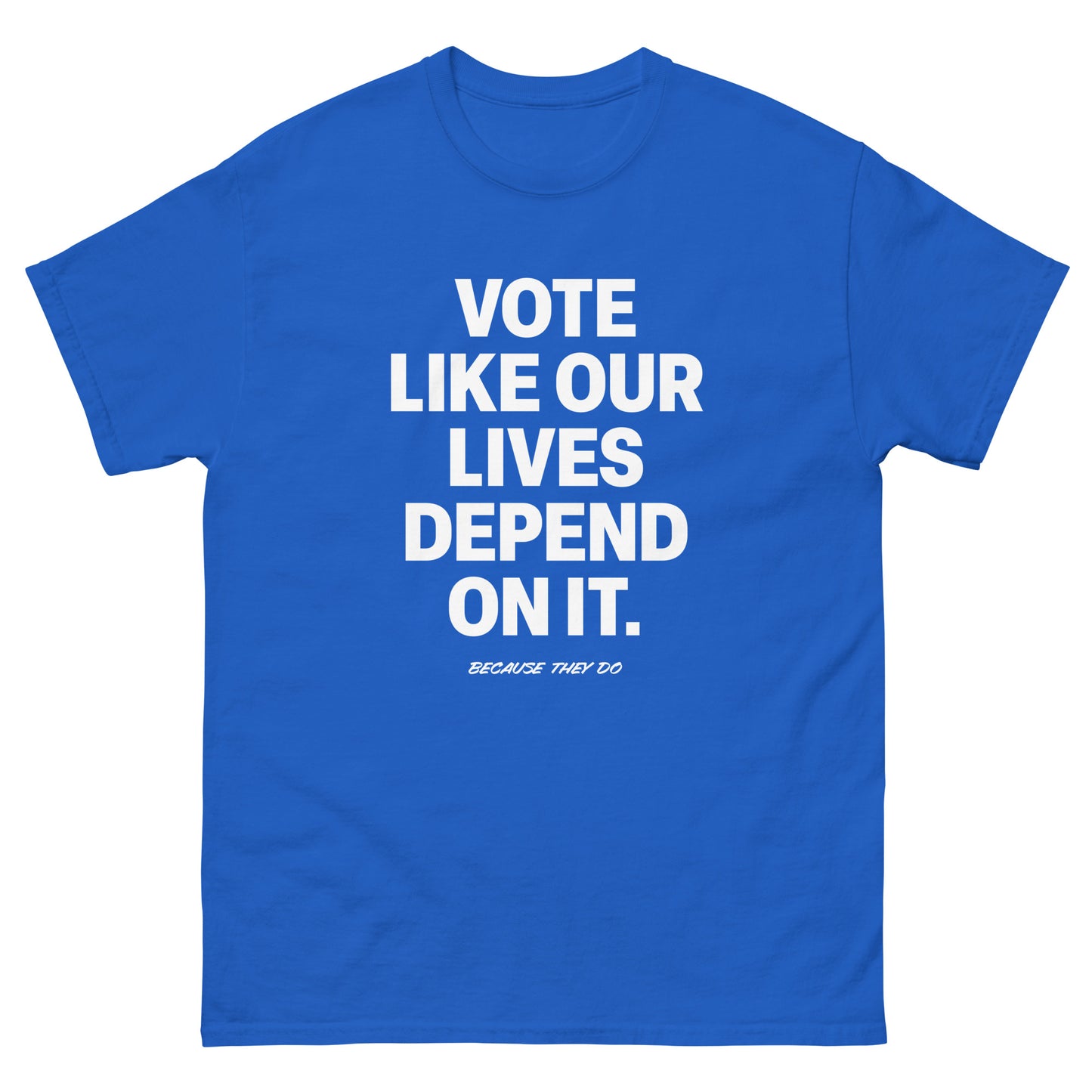 Royal blue unisex Vote Like Our Lives Depend On It shirt displayed flat. Printed with clean, modern type that embodies purpose, persistence, and civic pride — part of the pro-democracy collection by Blue Wave USA.