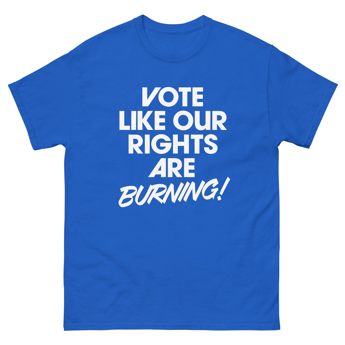 Royal blue unisex Vote Like Our Rights Are Burning! shirt displayed flat, featuring sharp white lettering in an activist-style font. Designed by Blue Wave USA to inspire turnout and defend democracy.