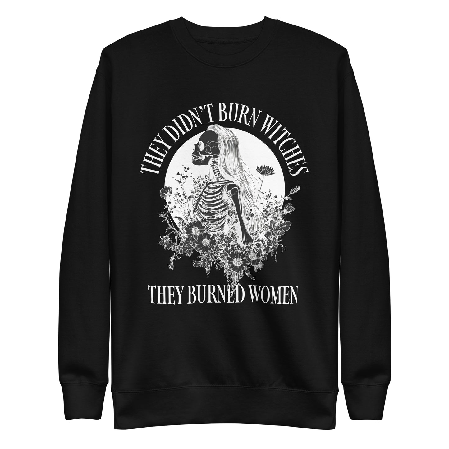 Front View Image: Premium sweatshirt with “They Didn’t Burn Witches They Burned Women” text and skeleton girl floral design.