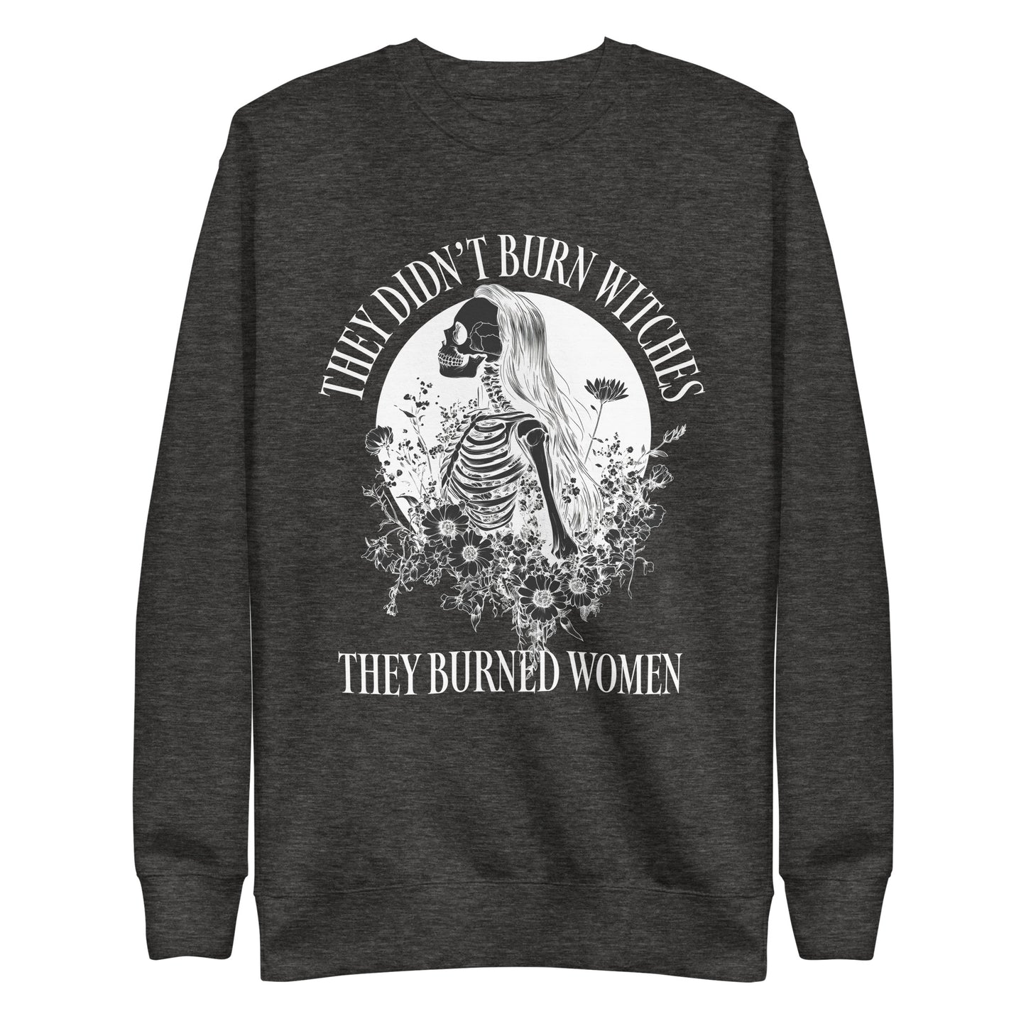 Front View Image: Premium sweatshirt with “They Didn’t Burn Witches They Burned Women” text and skeleton girl floral design.