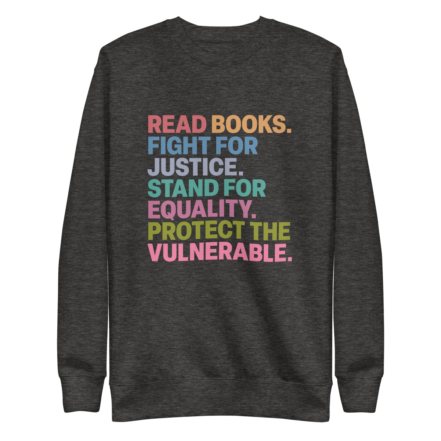 Front View Image: Unisex Social Justice sweatshirt with “Read Books. Fight For Justice. Stand For Equality. Protect The Vulnerable.” text, front view