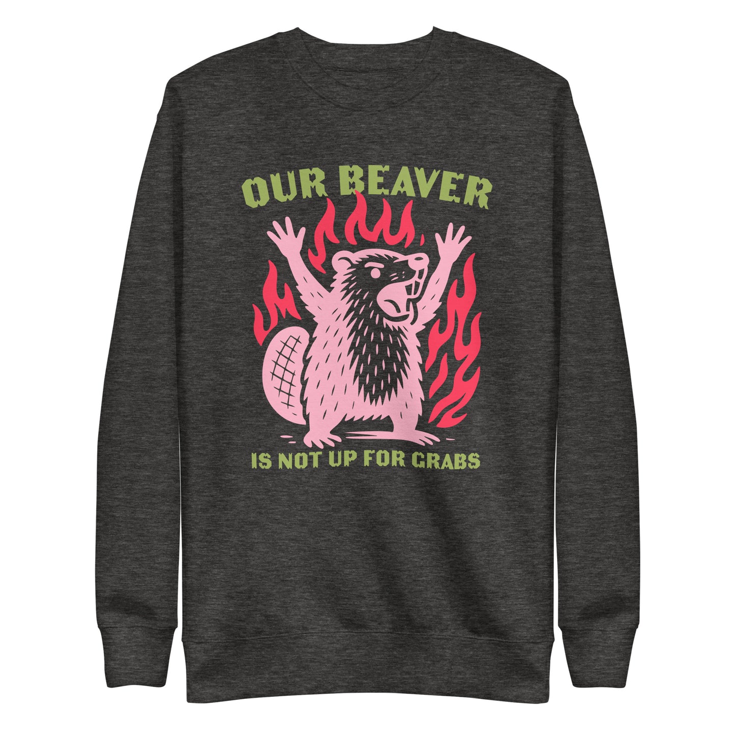 Front View Image: “Our Beaver Is Not Up For Grabs” design on premium unisex sweatshirt