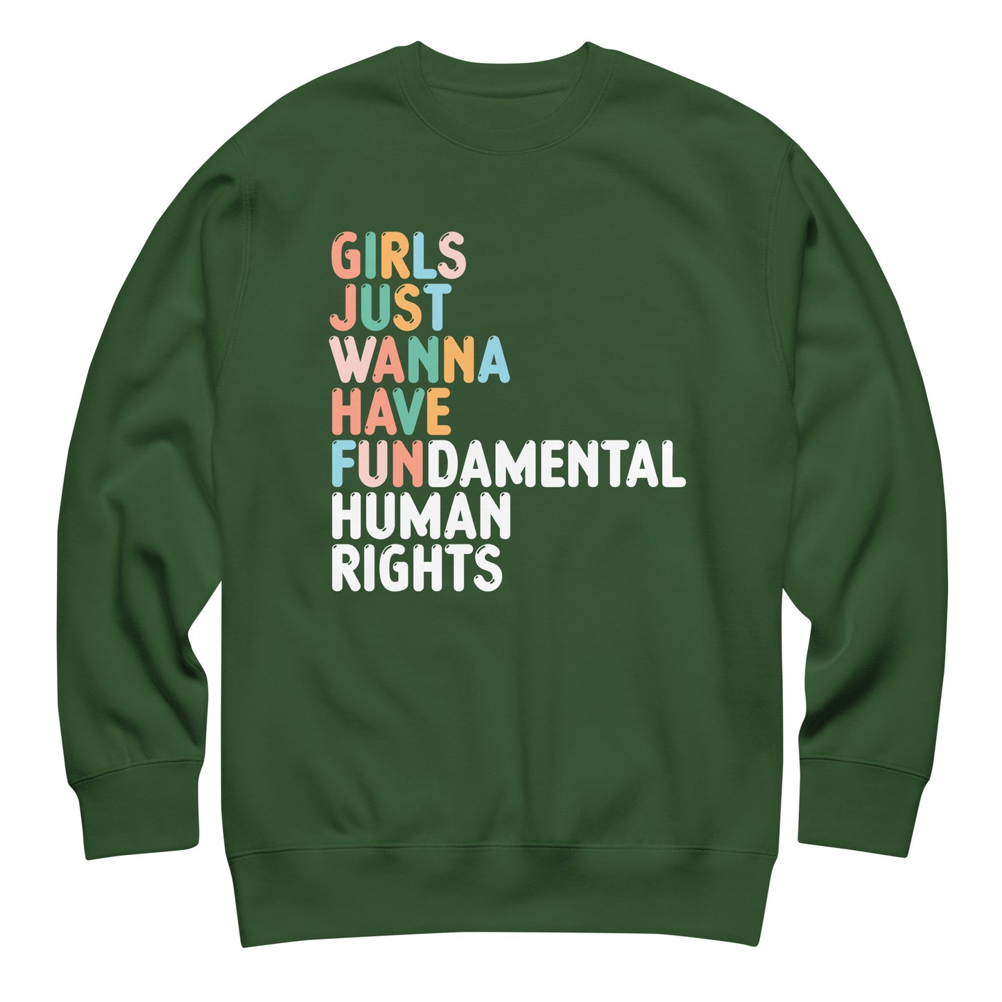 Forest green unisex premium sweatshirt featuring stacked pastel typography with phrase “Girls Just Wanna Have Fundamental Human Rights,” progressive activist apparel.
