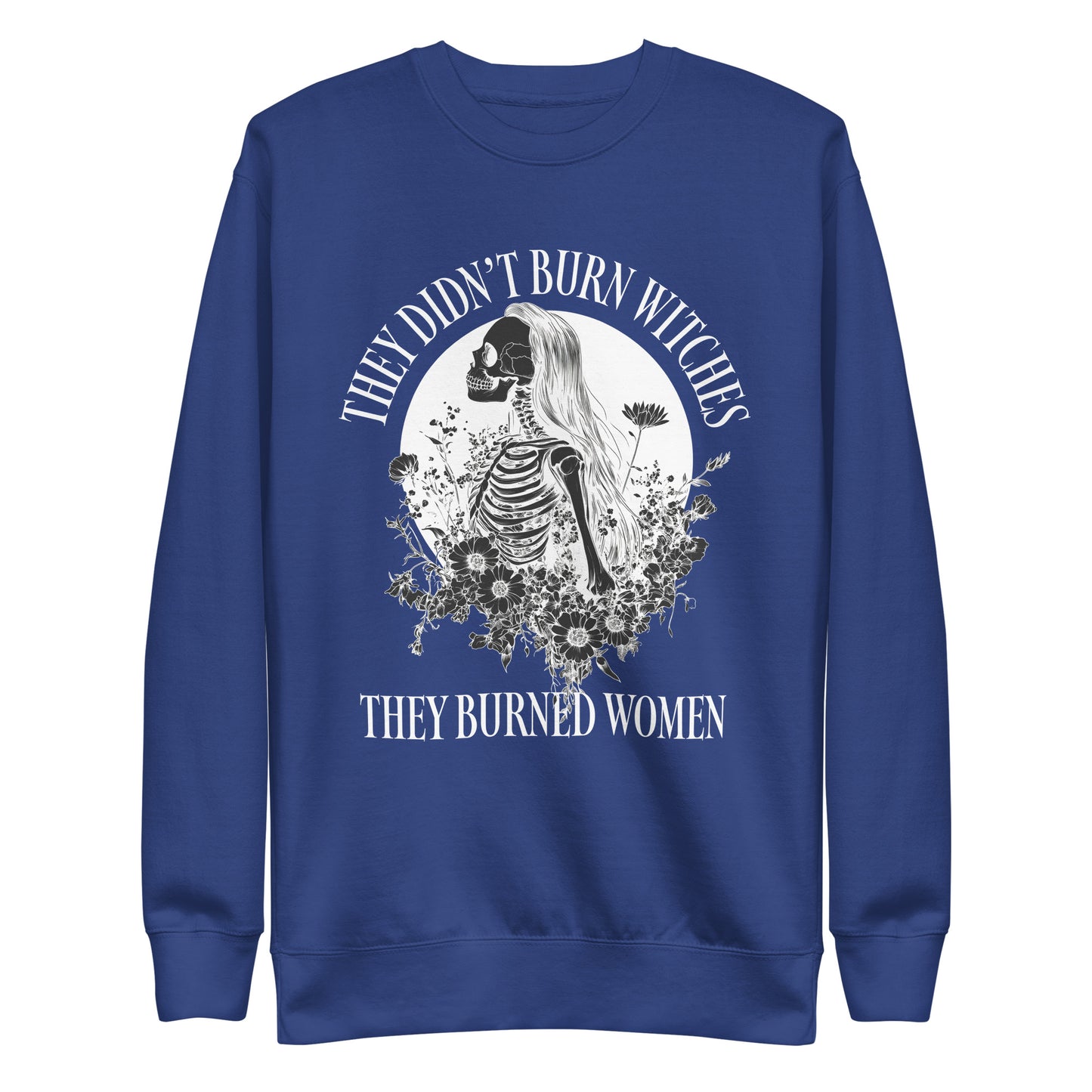 Front View Image: Premium sweatshirt with “They Didn’t Burn Witches They Burned Women” text and skeleton girl floral design.