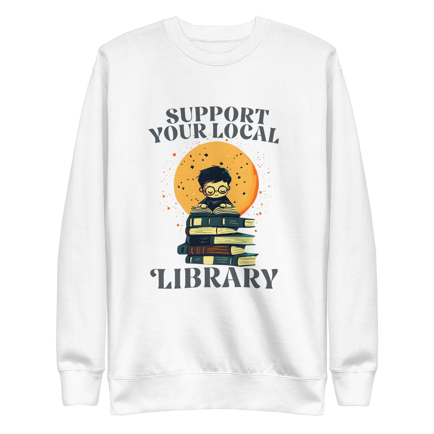 Front view of the "Support Your Local Library" Unisex Premium Sweatshirt showcasing beautiful typography.