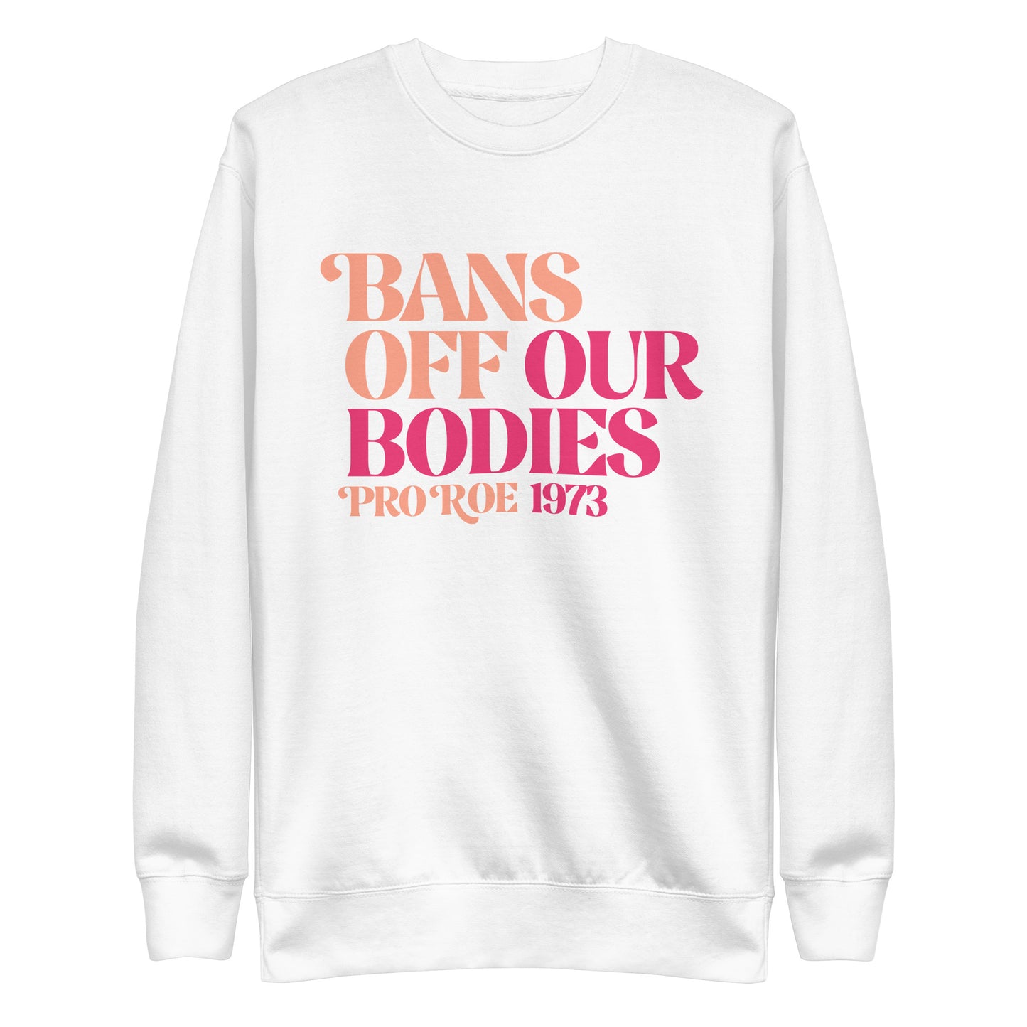 Front view of the Bans Off Our Bodies Unisex Premium Sweatshirt with bold text design.